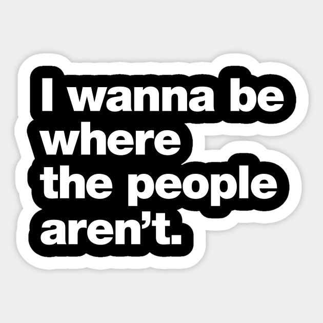 I wanna be where the people aren't. Sticker by Chestify